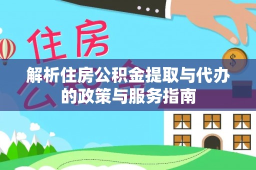 头份解析住房公积金提取与代办的政策与服务指南